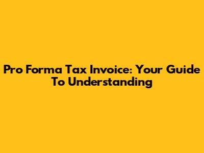 Pro Forma Tax Invoice: Your Guide To Understanding