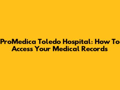 ProMedica Toledo Hospital: How To Access Your Medical Records