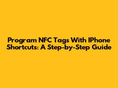Program NFC Tags With IPhone Shortcuts: A Step-by-Step Guide