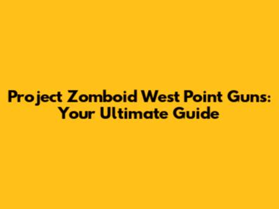 Project Zomboid West Point Guns: Your Ultimate Guide