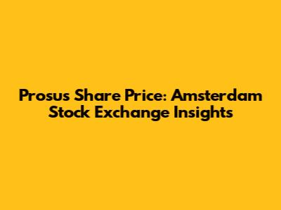 Prosus Share Price: Amsterdam Stock Exchange Insights
