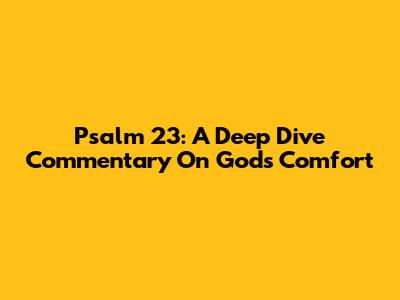 Psalm 23: A Deep Dive Commentary On God's Comfort