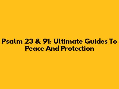 Psalm 23 & 91: Ultimate Guides To Peace And Protection