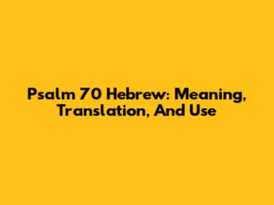 Psalm 70 Hebrew: Meaning, Translation, And Use