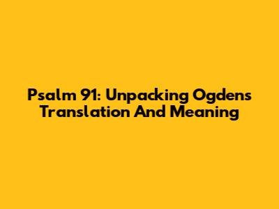 Psalm 91: Unpacking Ogden's Translation And Meaning