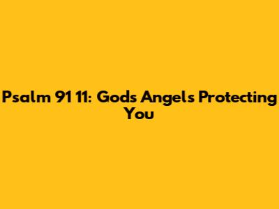 Psalm 91 11: God's Angels Protecting You