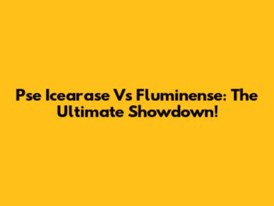 Pse Icearase Vs Fluminense: The Ultimate Showdown!