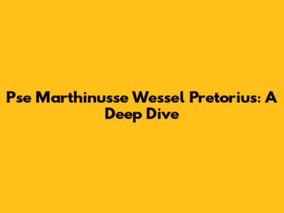 Pse Marthinusse Wessel Pretorius: A Deep Dive