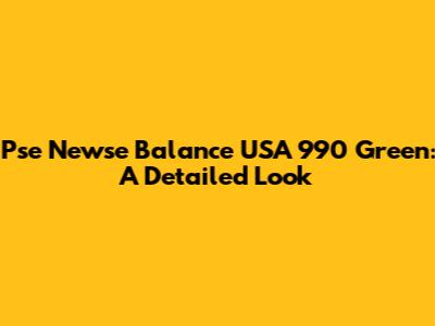 Pse Newse Balance USA 990 Green: A Detailed Look