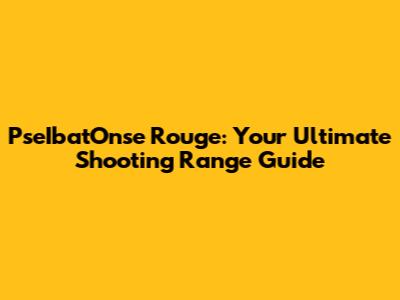 PseIbatOnse Rouge: Your Ultimate Shooting Range Guide