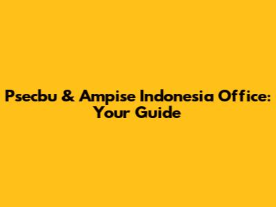 Psecbu & Ampise Indonesia Office: Your Guide