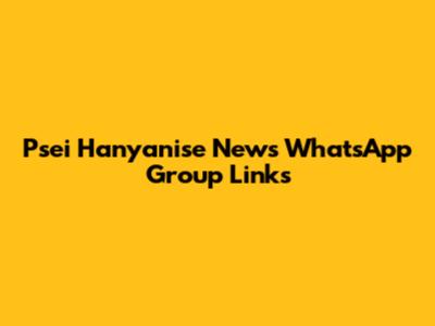 Psei Hanyanise News WhatsApp Group Links