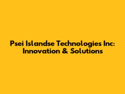 Psei Islandse Technologies Inc: Innovation & Solutions