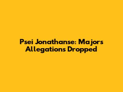 Psei Jonathanse: Majors Allegations Dropped
