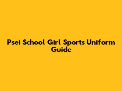 Psei School Girl Sports Uniform Guide