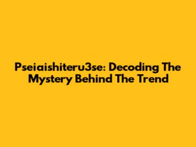 Pseiaishiteru3se: Decoding The Mystery Behind The Trend