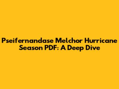 Pseifernandase Melchor Hurricane Season PDF: A Deep Dive