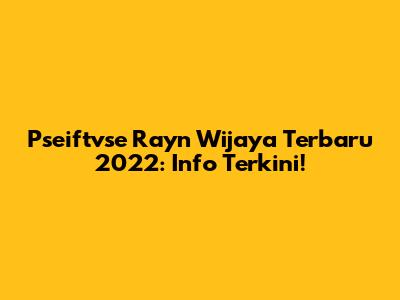Pseiftvse Rayn Wijaya Terbaru 2022: Info Terkini!