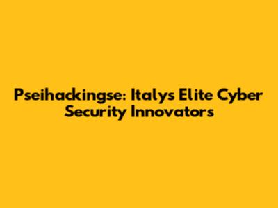 Pseihackingse: Italy's Elite Cyber Security Innovators