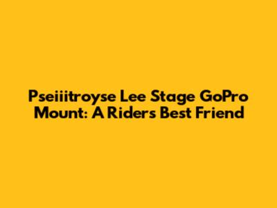 Pseiiitroyse Lee Stage GoPro Mount: A Rider's Best Friend