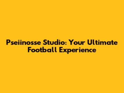 Pseiinosse Studio: Your Ultimate Football Experience