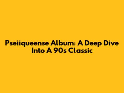 Pseiiqueense Album: A Deep Dive Into A '90s Classic