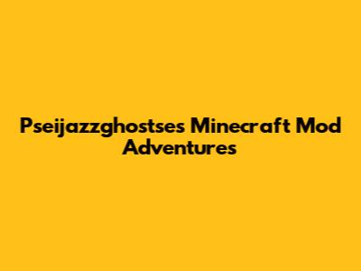 Pseijazzghostse's Minecraft Mod Adventures