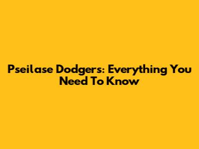 Pseilase Dodgers: Everything You Need To Know