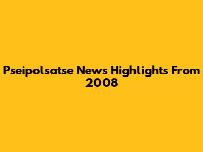 Pseipolsatse News Highlights From 2008