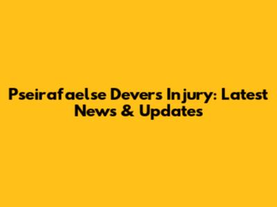 Pseirafaelse Devers Injury: Latest News & Updates