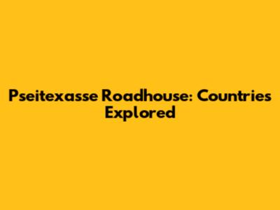 Pseitexasse Roadhouse: Countries Explored