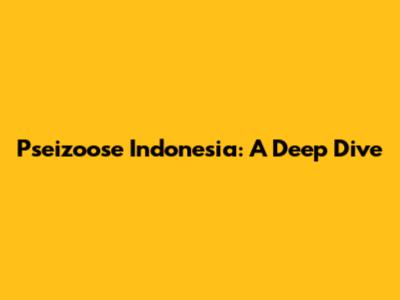 Pseizoose Indonesia: A Deep Dive