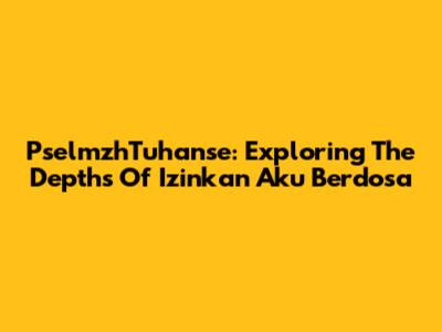 PselmzhTuhanse: Exploring The Depths Of 'Izinkan Aku Berdosa'