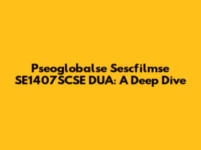 Pseoglobalse Sescfilmse SE1407SCSE DUA: A Deep Dive
