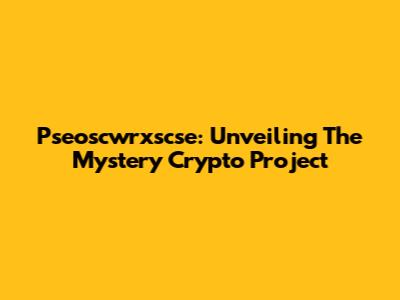 Pseoscwrxscse: Unveiling The Mystery Crypto Project