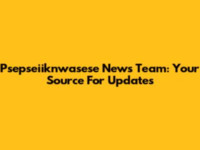 Psepseiiknwasese News Team: Your Source For Updates
