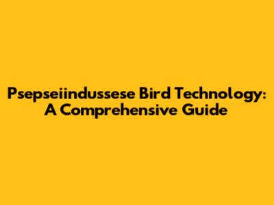 Psepseiindussese Bird Technology: A Comprehensive Guide
