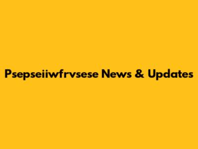 Psepseiiwfrvsese News & Updates