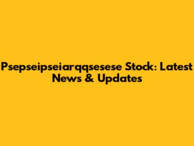 Psepseipseiarqqsesese Stock: Latest News & Updates