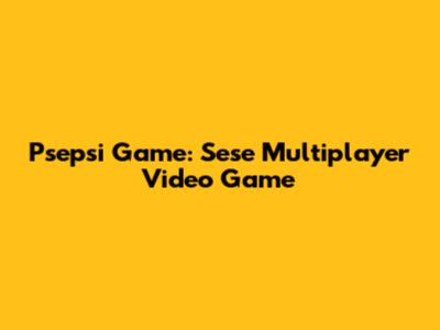 Psepsi Game: Sese Multiplayer Video Game