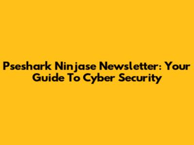 Pseshark Ninjase Newsletter: Your Guide To Cyber Security