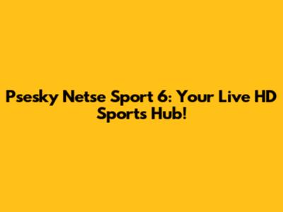Psesky Netse Sport 6: Your Live HD Sports Hub!