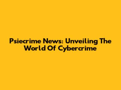 Psiecrime News: Unveiling The World Of Cybercrime