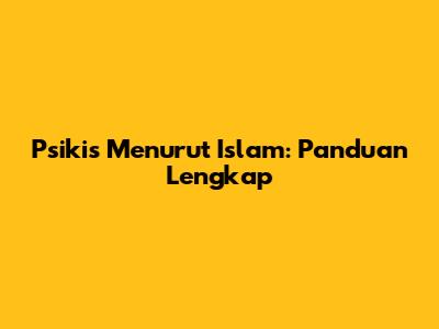 Psikis Menurut Islam: Panduan Lengkap