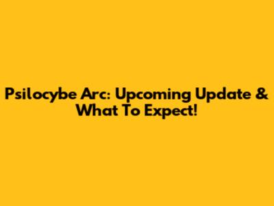 Psilocybe Arc: Upcoming Update & What To Expect!