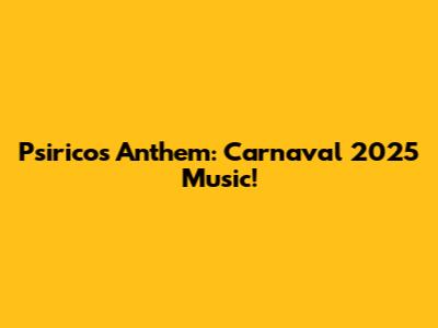 Psirico's Anthem: Carnaval 2025 Music!