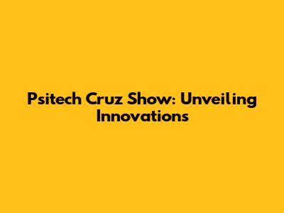 Psitech Cruz Show: Unveiling Innovations