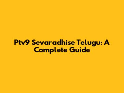 Ptv9 Sevaradhise Telugu: A Complete Guide