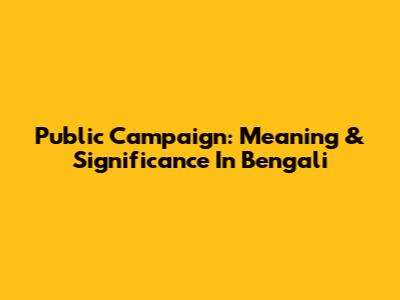 Public Campaign: Meaning & Significance In Bengali