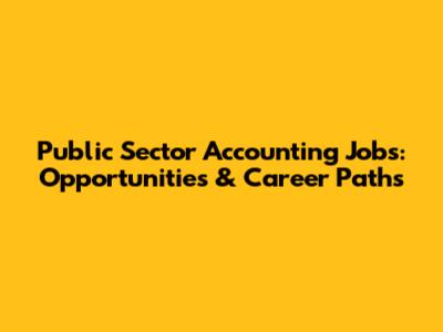 Public Sector Accounting Jobs: Opportunities & Career Paths